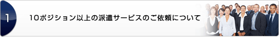 １０ポジション以上の派遣サービスのご依頼について